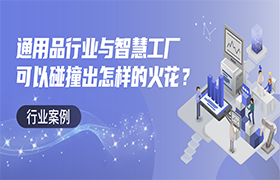 通用品行業(yè)與智慧工廠(chǎng)可以碰撞出怎樣的火花？|行業(yè)案例